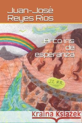 Arco iris de esperanza Reyes Rios Juan-Jose Reyes Rios 9798706861506 Independently published