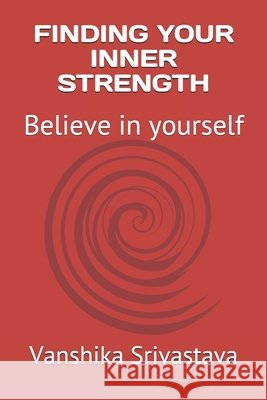 Finding Your Inner Strength: Believe in yourself Srivastava, Vanshika 9798706991838