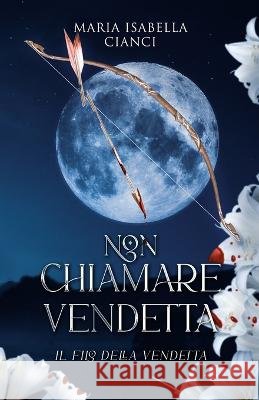 Non chiamare Vendetta: Il filo della Vendetta Alessia Casali Maria Isabella Cianci  9798707201141
