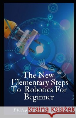 The New Elementary Steps to Robotics for Beginner's Coleman Ph. D., Philips 9798707218637