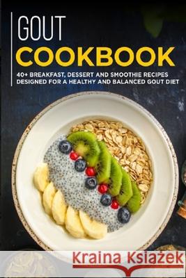 Gout Cookbook: 40+ Breakfast, Dessert and Smoothie Recipes designed for a healthy and balanced GOUT diet Caleb, Njoku 9798707236303