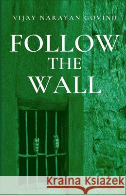 Follow the Wall Vijay Narayan Govind 9798707345258