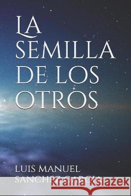 La semilla de los otros Sanchez Garcia, Luis Manuel 9798707483707