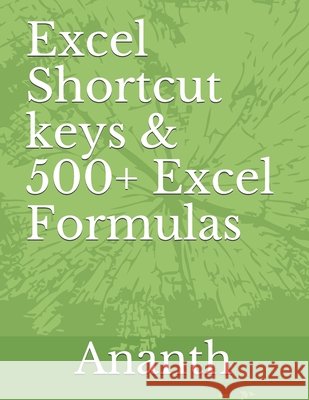 Excel shortcut keys & 500+ Excel Formulas R, Ananth 9798707558719
