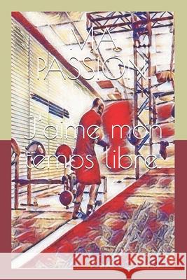 Ma Passion: J'Aime Mon Temps Libre Franc Eric Mounkam 9798707689970 Independently Published