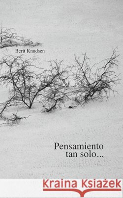 Pensamiento tan solo...: Instantes de la Mente Knudsen, Berit 9798707727894