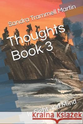 Thoughts Book 3: In Sight and Mind Sandra Trammell Martin 9798707749827 Independently Published