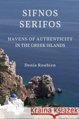 Sifnos - Serifos. Havens of authenticity in the Greek Islands Roubien Denis Roubien 9798707883576