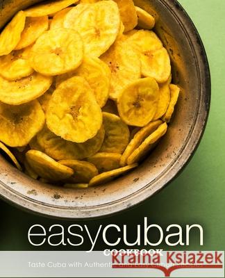 Easy Cuban Cookbook: Taste Cuba with Authentic and Easy Cuban Recipes Booksumo Press 9798708016225 Independently Published
