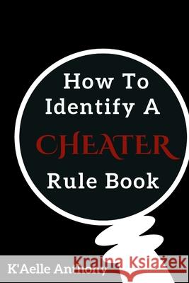 How To Identify A Cheater Rule Book K'Aelle Anthony 9798708193865 Independently Published