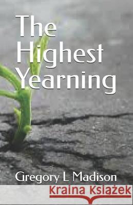 The Highest Yearning Gregory L Madison 9798708314864 Independently Published