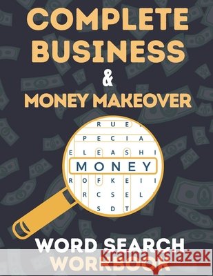 Complete Business & Money Makeover: Word Search Workbook Powers, Max 9798708479211