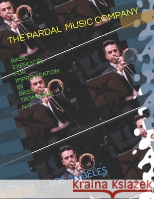 Basic Exercices for Improvisation in Bass Trombone N-3: Los Angeles Pardal, Jose, Perez Merza, Jose, Company, Pardal Music 9798708571397