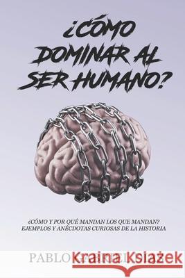 Como dominar al ser humano? Dias Pablo Gabriel Dias 9798708889294