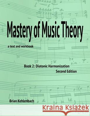 Mastery of Music Theory, Book 2: Diatonic Harmonization Brian Kehlenbach 9798709063075