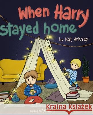 When Harry Stayed Home: A Child's Perspective of Lockdown Kat Arksey, Aermaen Balosa 9798709371729 Independently Published