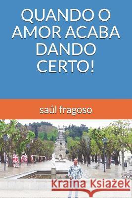 Quando O Amor Acaba Dando Certo! Saúl Fragoso 9798709442450 Independently Published