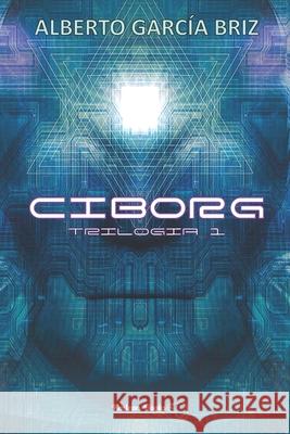 Ciborg: Trilogía 1 Alberto García Briz, Kmleon Books 9798709649842 Independently Published