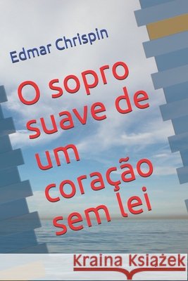 O sopro suave de um coração sem lei Chrispin, Edmar 9798709661066