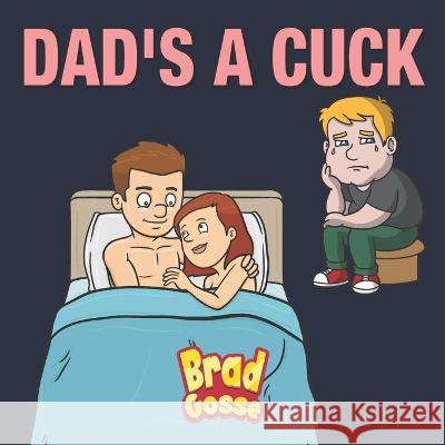 Dad's a Cuck Gosse Brad Gosse 9798709725218