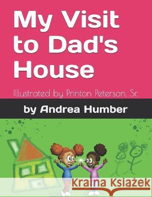 My Visit to Dad's House Andrea Humber, Printon Peterson, Sr 9798709768086 Independently Published