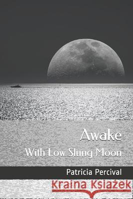 Awake with Low Slung Moon Percival Patricia Percival 9798709829169