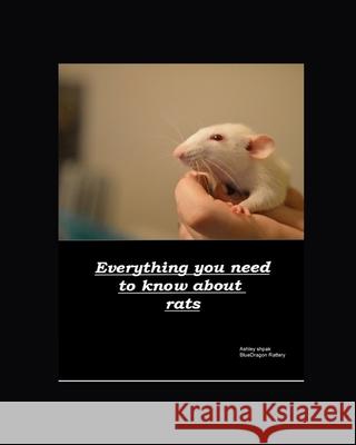 Everything you need to know about rats Shpak Ashley A Shpak 9798709952461 Independently published