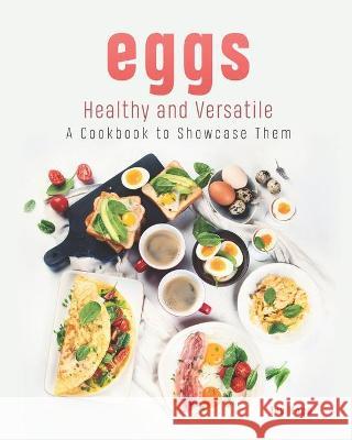Eggs - Healthy and Versatile: A Cookbook to Showcase Them Ivy Hope   9798709954090 Independently Published