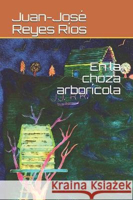 En la choza arborícola Juan-José Reyes Ríos 9798710022016