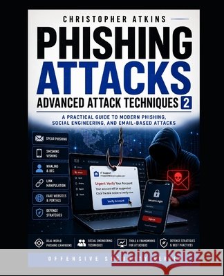 Phishing Attacks: Advanced Attack Techniques 2 Atkins, Christopher 9798710635285