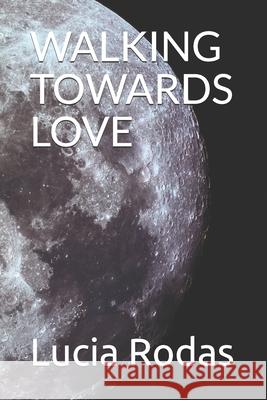 Walking Towards Love Rodas, Lucia 9798710705445