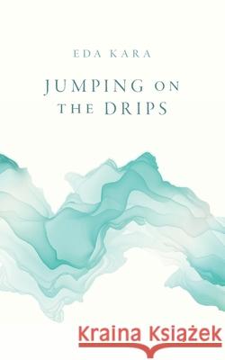 Jumping on the Drips: Connected Stories Kara, Eda 9798710807040