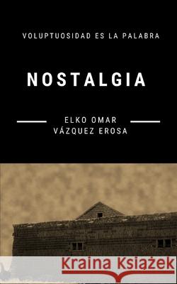 Nostalgia Elko Omar Vázquez Erosa 9798710833148