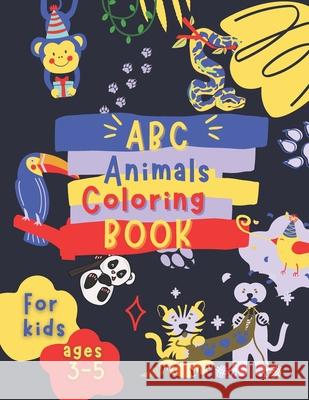 ABC Animals Coloring Book for Kids Ages 3-5: Fun Children's Activity Coloring Books for Toddlers and Kindergarten Ages 3, 4 & 5. Happykidgen Press 9798710938539 Independently Published