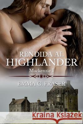 Rendida al highlander Emma G Fraser 9798711105329 Independently Published