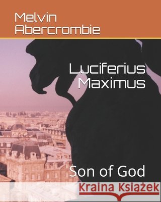 Luciferius Maximus: Son of God Abercrombie, Melvin Leroy 9798711170105