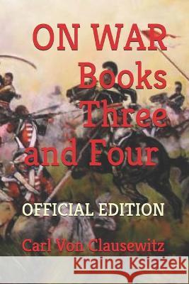 On War: Books Three and Four (Official Edition) Carl Von Clausewitz, Fjq Military Editions, Colonel James Graham 9798711201137 Independently Published