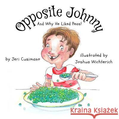 Opposite Johnny (And Why He Liked Peas!) Jeri Cusimano, Joshua Wichterich, Michaela J Meyer 9798711235354 Independently Published
