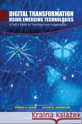 Digital Transformation using Emerging Technologies: A CxO's Guide to Transform your Organization Anderson, Jason M. 9798711292517