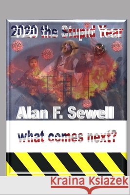 2020 The Stupid Year: A Historical and Forward-Looking Perspective Sewell, Alan 9798711482178