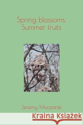 Spring blossoms, Summer fruits Moczarski Jeremy Moczarski 9798711501565