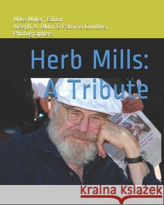 Herb Mills: A Tribute: Family Man Longshoreman Student Movement Leader Labor Leader Actor Strategist Scholar Mike Miller Editor, Joseph A Blum, Patricia Goudvis 9798711610663