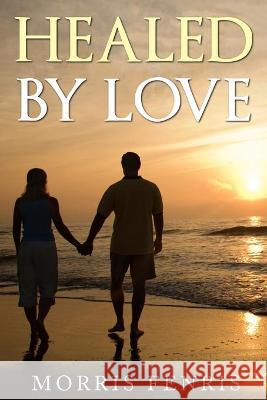 Healed By Love Morris Fenris 9798711652007 Independently Published