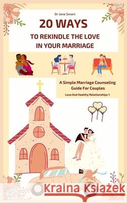 20 Ways To Rekindle The Love In Your Marriage: A simple marriage counseling guide for couples Smart, Jane 9798711692867 Independently published