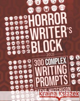 Horror Writer's Block: 300 Complex Writing Prompts (2021) Steve Hutchison   9798711779568 Independently Published