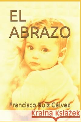 El Abrazo Francisco Ruiz Gálvez 9798711815990