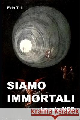 Siamo immortali: La mia NDE Ezio Tilli, Franco Farina 9798711823261