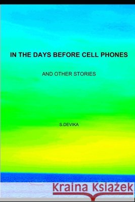 In the Days Before Cell Phones: And Other Stories Devika, S. 9798711848264
