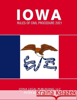 Iowa Rules of Civil Procedure 2021 Edwards Esq, Peter, Legal Publishing LLC, Iowa 9798711901266 Independently Published