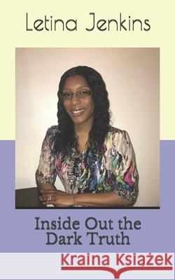 Inside Out the Dark Truth Letina Jenkins 9798712000975 Independently Published